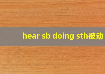 hear sb doing sth被动